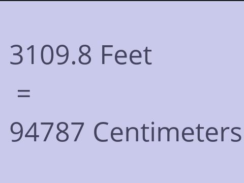 3109.8 FEET TO CM