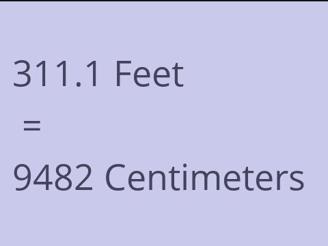 311.1 FEET TO CM