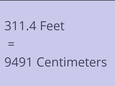 311.4 FEET TO CM