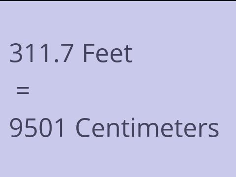 311.7 FEET TO CM