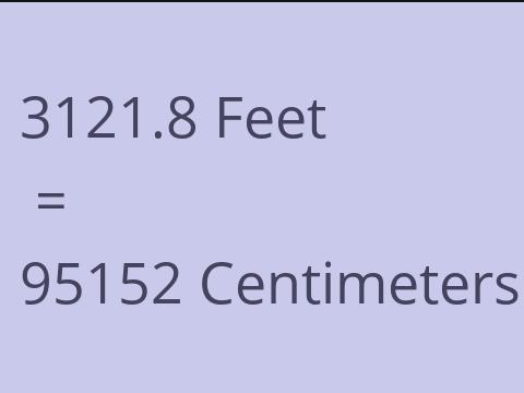 3121.8 FEET TO CM