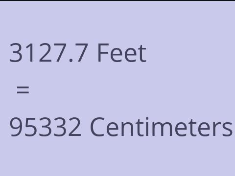 3127.7 FEET TO CM