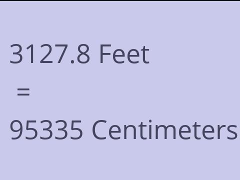 3127.8 FEET TO CM