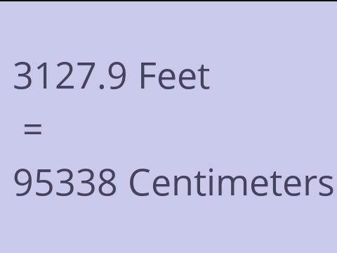3127.9 FEET TO CM