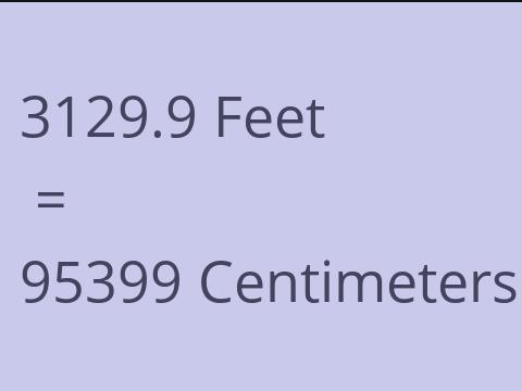 3129.9 FEET TO CM