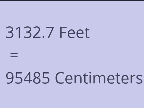 3132.7 FEET TO CM