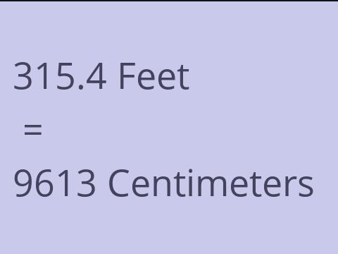 315.4 FEET TO CM