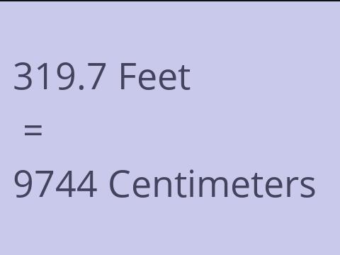 319.7 FEET TO CM