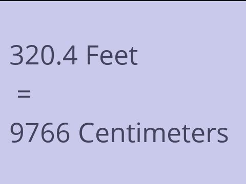 320.4 FEET TO CM