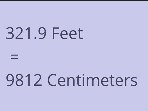 321.9 FEET TO CM