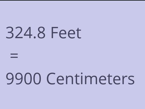 324.8 FEET TO CM