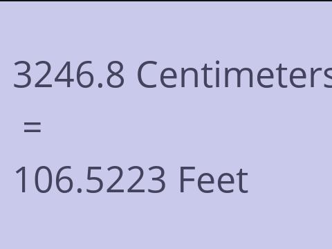 3246.8 CM TO FEET
