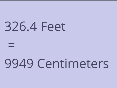 326.4 FEET TO CM