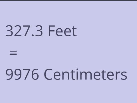 327.3 FEET TO CM