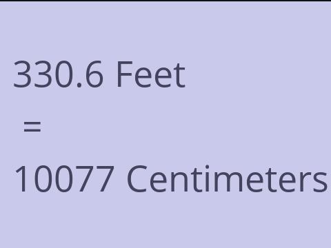 330.6 FEET TO CM