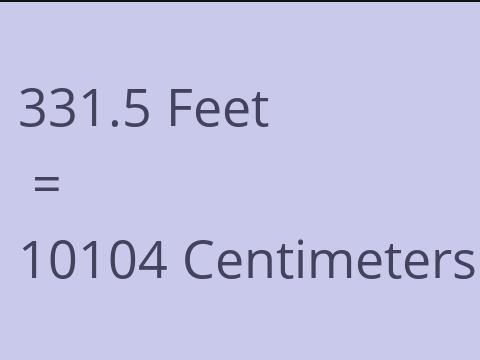 331.5 FEET TO CM