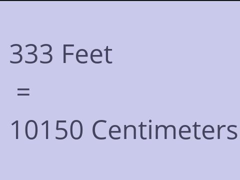 333 FEET TO CM