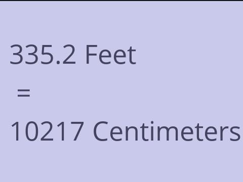 335.2 FEET TO CM