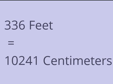 336 FEET TO CM