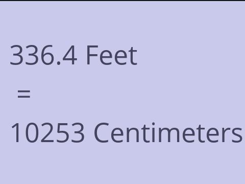 336.4 FEET TO CM