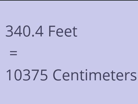 340.4 FEET TO CM