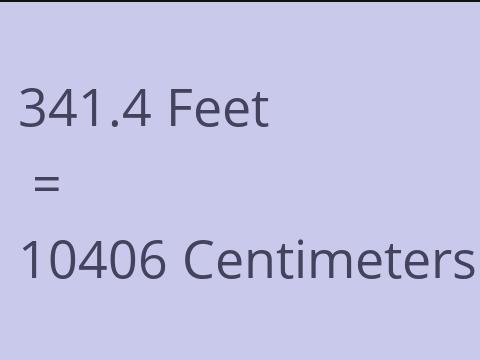 341.4 FEET TO CM