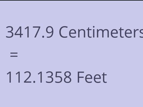 3417.9 CM TO FEET