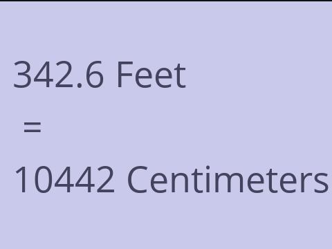 342.6 FEET TO CM