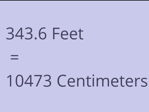 343.6 FEET TO CM