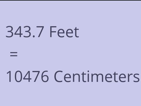 343.7 FEET TO CM