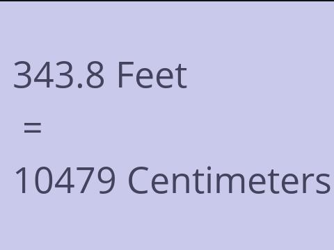 343.8 FEET TO CM