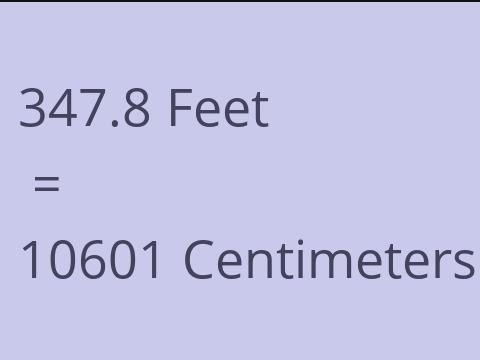 347.8 FEET TO CM