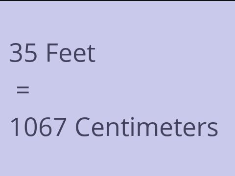 35 FEET TO CM