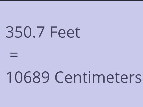 350.7 FEET TO CM