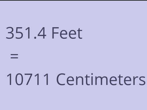 351.4 FEET TO CM