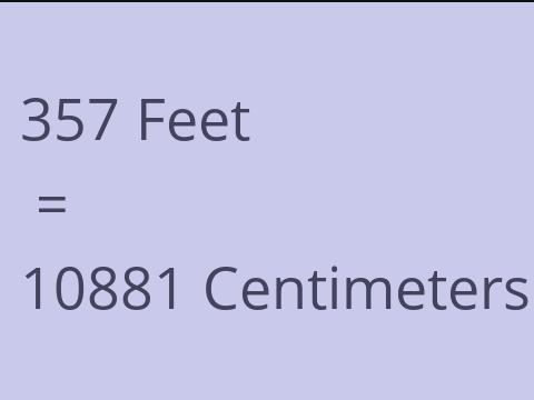 357 FEET TO CM