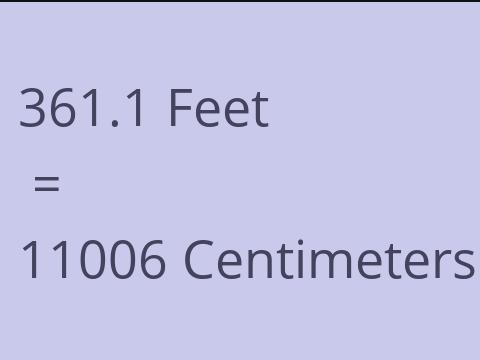 361.1 FEET TO CM