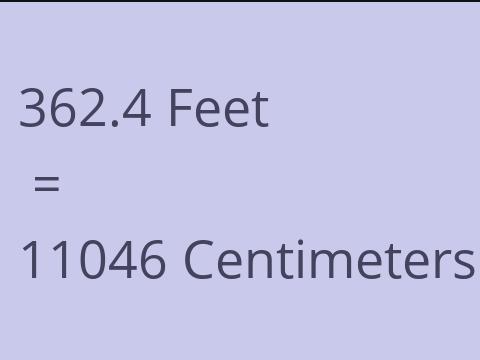 362.4 FEET TO CM