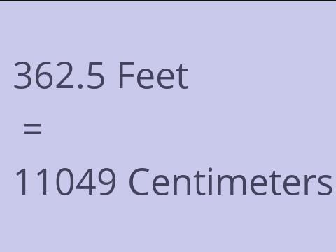 362.5 FEET TO CM