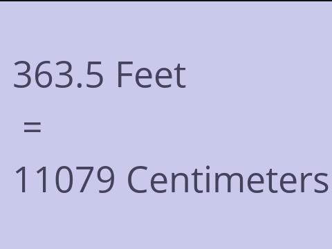 363.5 FEET TO CM