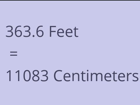 363.6 FEET TO CM