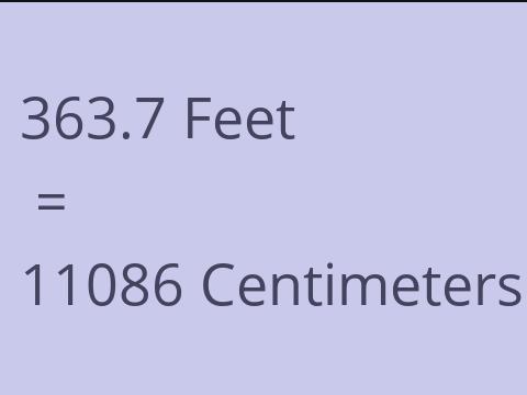 363.7 FEET TO CM