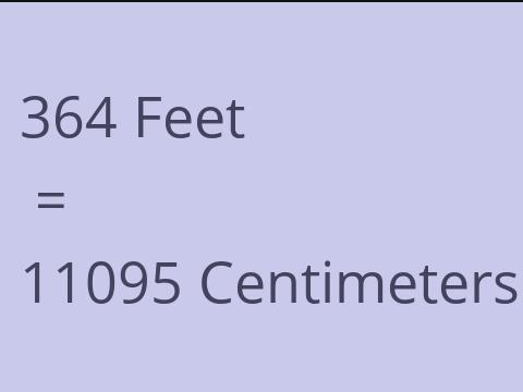 364 FEET TO CM