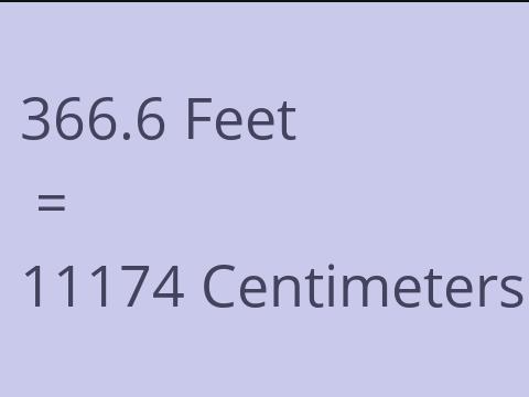 366.6 FEET TO CM