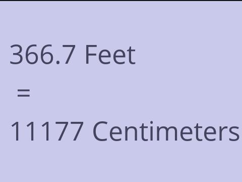 366.7 FEET TO CM