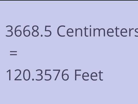 3668.5 CM TO FEET