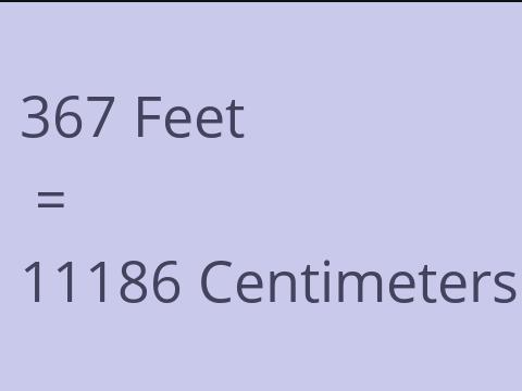 367 FEET TO CM