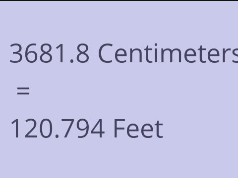 3681.8 CM TO FEET