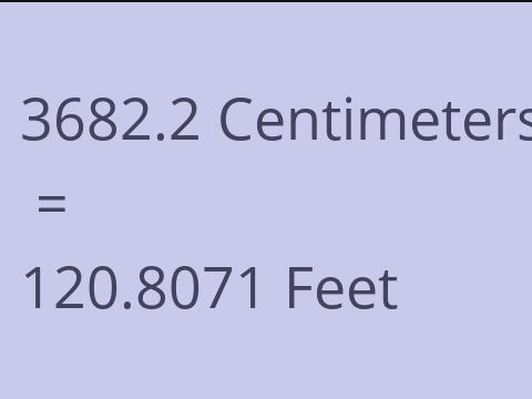 3682.2 CM TO FEET