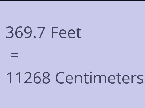 369.7 FEET TO CM